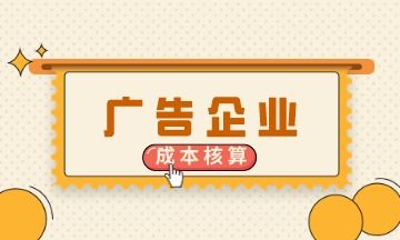 廣告企業會計上崗必備 成本核算核心知識點詳解
